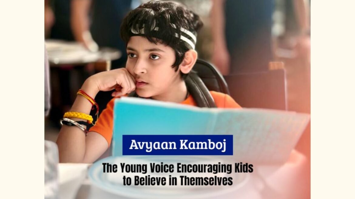 Avyaan Kamboj: The Young Voice Encouraging Kids to Believe in Themselves